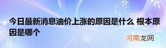 今日最新消息油价上涨的原因是什么根本原因是哪个