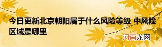 今日更新北京朝阳属于什么风险等级中风险区域是哪里