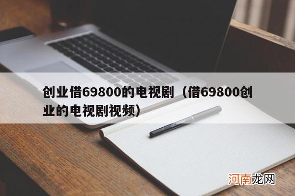 借69800创业的电视剧视频 创业借69800的电视剧