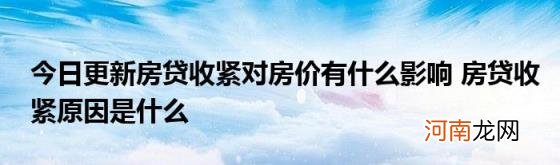 今日更新房贷收紧对房价有什么影响房贷收紧原因是什么