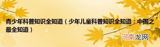 少年儿童科普知识全知道：中国之最全知道 青少年科普知识全知道