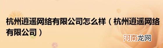 杭州逍遥网络有限公司 杭州逍遥网络有限公司怎么样