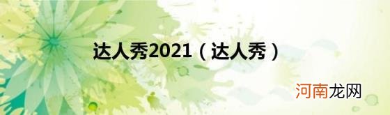 达人秀 达人秀2021