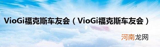 VioGi福克斯车友会 VioGi福克斯车友会