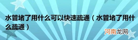 水管堵了用什么疏通 水管堵了用什么可以快速疏通