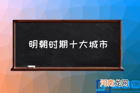 明朝时期十大城市,明朝最著名的首府？