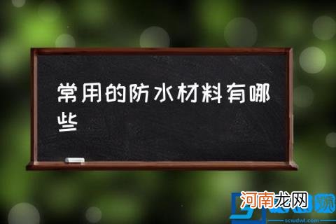 常用的防水材料有哪些,防水材料哪种最好？