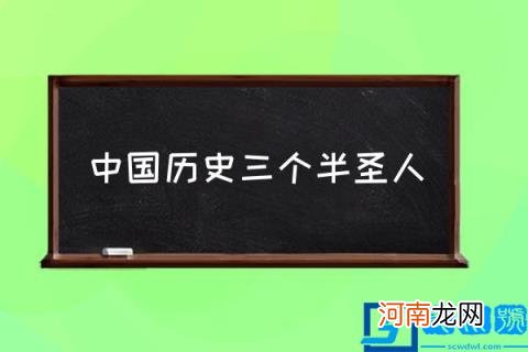 中国历史三个半圣人,中国十大圣人都是谁？