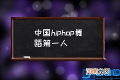 中国hiphop舞蹈第一人,中国hiphop第一人是谁？