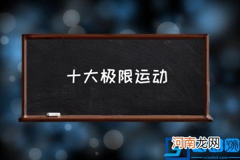 十大极限运动,死亡率最高的极限运动？