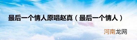 最后一个情人 最后一个情人原唱赵真