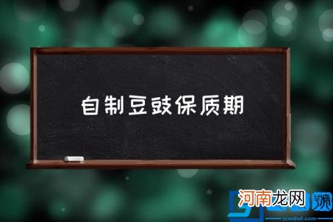 自制豆豉保质期,豆豉保质期是几年？