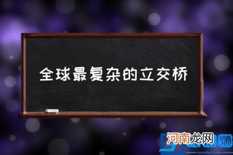 全球最复杂的立交桥,全国最大立交桥排名？