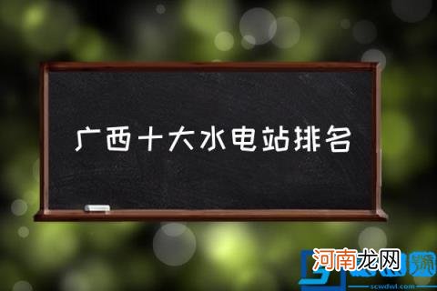 广西十大水电站排名,中国十大水电站是哪几个？
