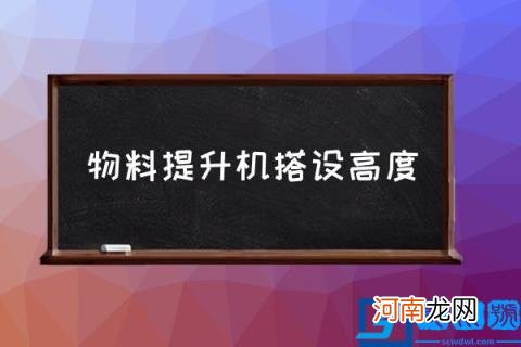 物料提升机搭设高度,物料提升机安装高度规定？