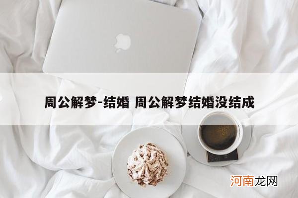 周公解梦-结婚 周公解梦结婚没结成