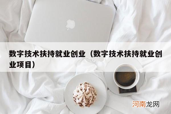 数字技术扶持就业创业项目 数字技术扶持就业创业