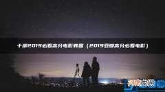 2019豆瓣高分必看电影 十部2019必看高分电影韩国