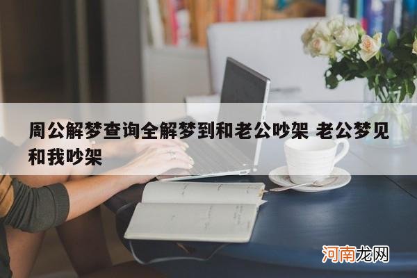 周公解梦查询全解梦到和老公吵架 老公梦见和我吵架