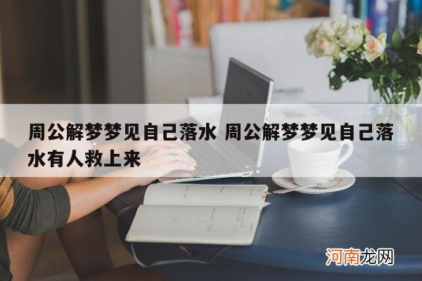 周公解梦梦见自己落水 周公解梦梦见自己落水有人救上来