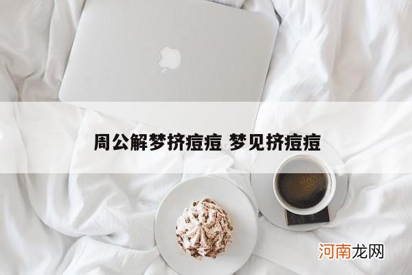 周公解梦挤痘痘 梦见挤痘痘