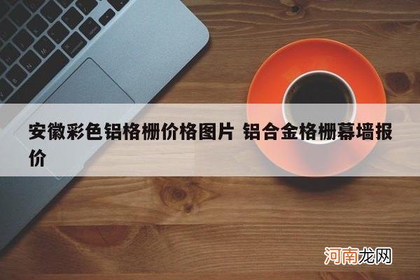 安徽彩色铝格栅价格图片 铝合金格栅幕墙报价