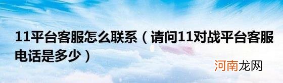 请问11对战平台客服电话是多少 11平台客服怎么联系