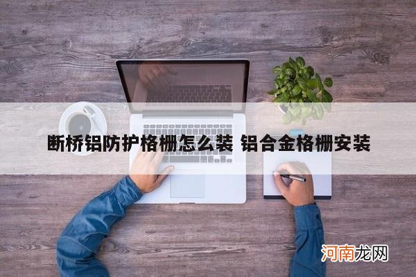 断桥铝防护格栅怎么装 铝合金格栅安装