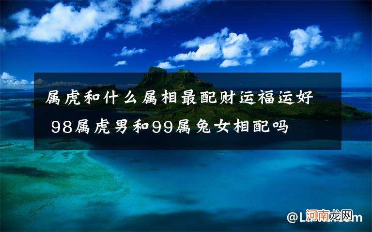 属兔的和属虎的婚姻配不配 属虎的和属兔的配婚好不好