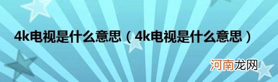 4k电视是什么意思 4k电视是什么意思