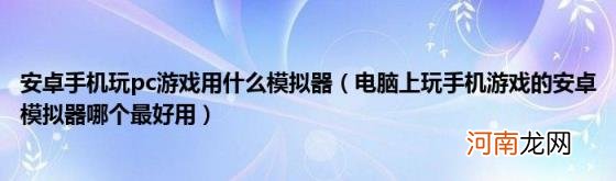 电脑上玩手机游戏的安卓模拟器哪个最好用 安卓手机玩pc游戏用什么模拟器