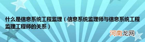 信息系统监理师与信息系统工程监理工程师的关系 什么是信息系统工程监理