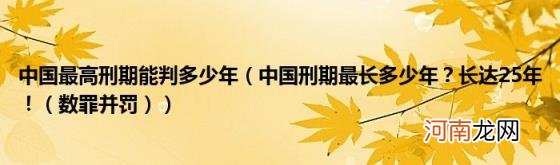 数罪并罚) 中国最高刑期能判多少年(中国刑期最长多少年？长达25年！