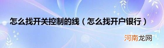 怎么找开户银行 怎么找开关控制的线