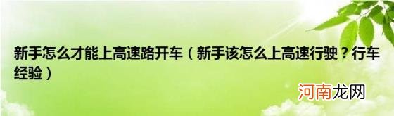 新手该怎么上高速行驶？行车经验 新手怎么才能上高速路开车