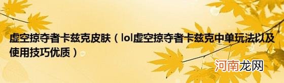 lol虚空掠夺者卡兹克中单玩法以及使用技巧优质 虚空掠夺者卡兹克皮肤