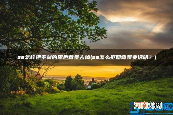 ae怎样把素材的黑色背景去掉 ae怎么抠图背景变透明？