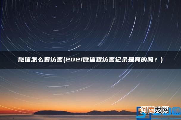 微信怎么看访客 2021微信查访客记录是真的吗？