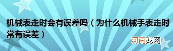 为什么机械手表走时常有误差 机械表走时会有误差吗