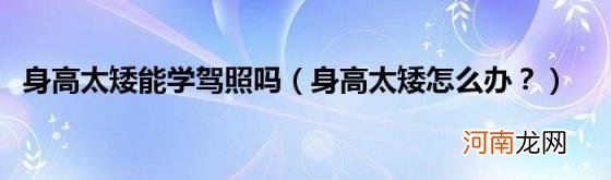 身高太矮怎么办？ 身高太矮能学驾照吗