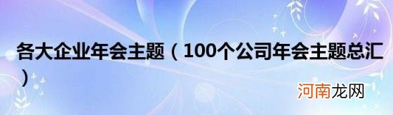 100个公司年会主题总汇 各大企业年会主题