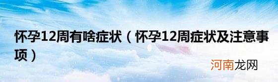 怀孕12周症状及注意事项 怀孕12周有啥症状