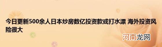 今日更新500余人日本炒房数亿投资款或打水漂海外投资风险很大