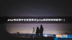pmp考试是中文还是英文 pmp报名时间和官网？