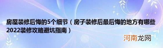 房子装修后最后悔的地方有哪些2022装修攻略避坑指南 房屋装修后悔的5个细节