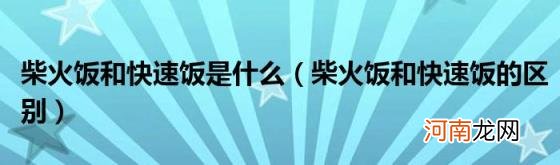 柴火饭和快速饭的区别 柴火饭和快速饭是什么