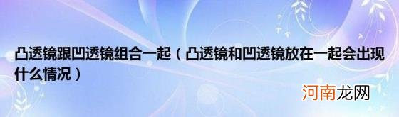 凸透镜和凹透镜放在一起会出现什么情况 凸透镜跟凹透镜组合一起