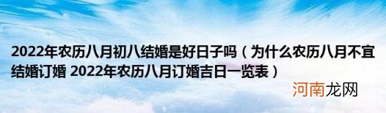 为什么农历八月不宜结婚订婚2022年农历八月订婚吉日一览表 2022年农历八月初八结婚是好日子吗