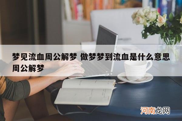 梦见流血周公解梦 做梦梦到流血是什么意思周公解梦