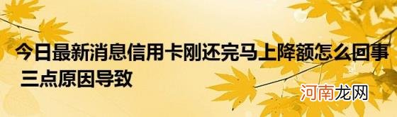 今日最新消息信用卡刚还完马上降额怎么回事三点原因导致